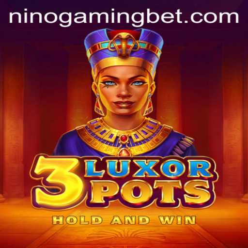 Exploring the World of 3LuxorPots with NinoGaming
