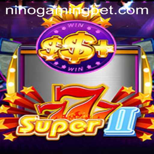 Explore the Thrills of Super777II: A Gaming Experience by NinoGaming
